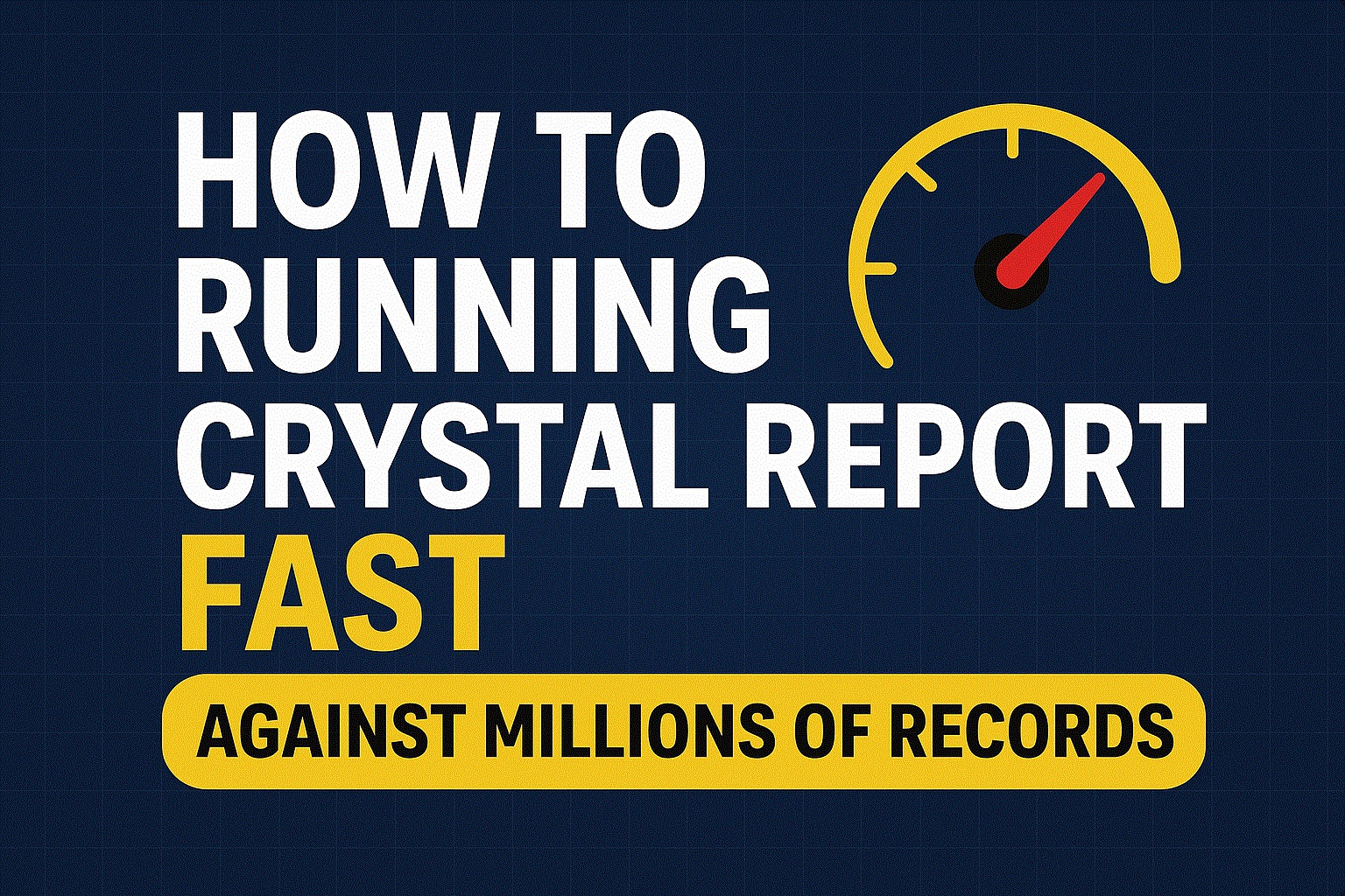 How to Run Crystal Reports FAST with Millions of Records | Performance Tuning Tips